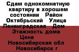 Сдам однокомнатную квартиру в хорошем состоянии › Район ­ Октябрьский › Улица ­ Ленинградская › Дом ­ 141 › Этажность дома ­ 5 › Цена ­ 11 000 - Новосибирская обл., Новосибирск г. Недвижимость » Квартиры аренда   . Новосибирская обл.,Новосибирск г.